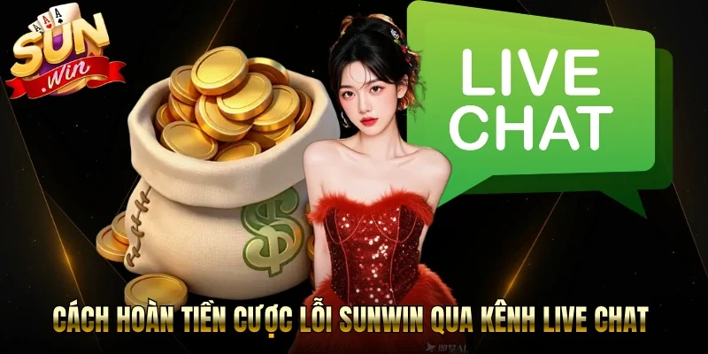 Cách hoàn tiền cược lỗi Sunwin qua kênh live chat 