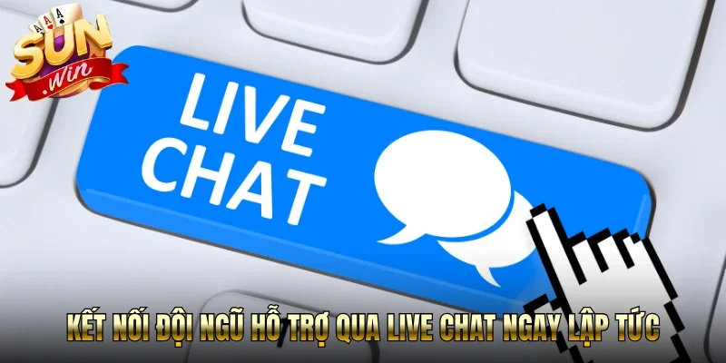 Kết nối đội ngũ hỗ trợ qua Live Chat ngay lập tức 