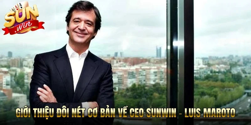 Giới thiệu đôi nét cơ bản về CEO Sunwin - Luis Maroto
