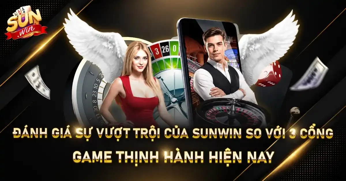 Đánh giá sự vượt trội của Sunwin so với 3 cổng game thịnh hành hiện nay