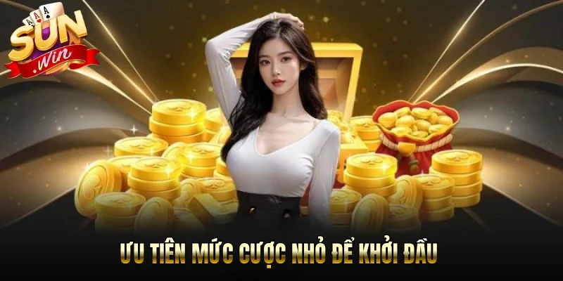Ưu tiên mức cược nhỏ để khởi đầu